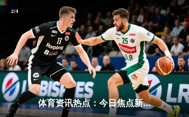 体育资讯热点：今日焦点新闻 - 2
