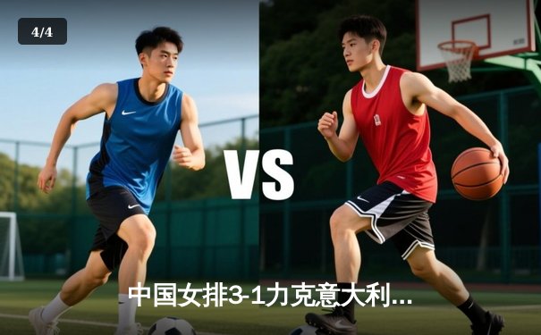 中国女排3-1力克意大利，朱婷独揽28分彰显王者归来 - 4