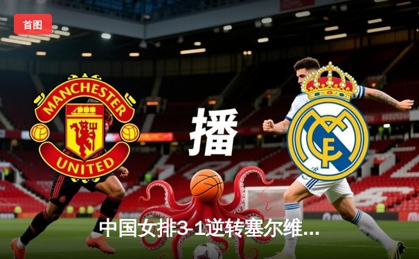 中国女排3-1逆转塞尔维亚，张常宁砍22分成制胜关键