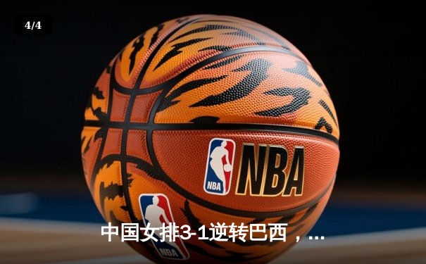 中国女排3-1逆转巴西，张常宁砍22分率队夺VNL开门红 - 4