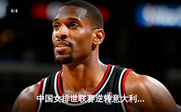 中国女排世联赛逆转意大利，朱婷关键拦网锁定胜局 - 4