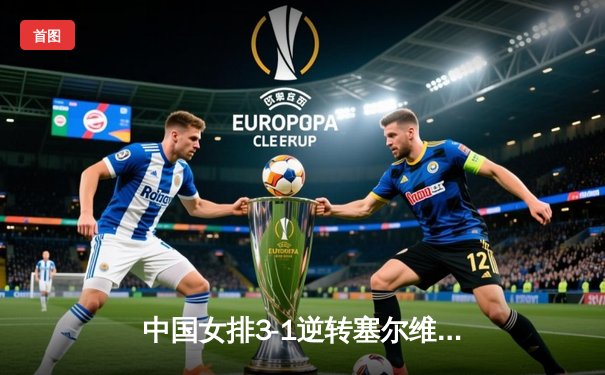 中国女排3-1逆转塞尔维亚，张常宁砍24分率队夺世联赛开门红