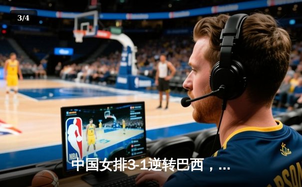 中国女排3-1逆转巴西，张常宁砍24分率队夺世联赛开门红 - 3