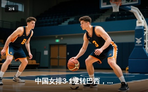 中国女排3-1逆转巴西，张常宁砍24分率队夺世联赛开门红 - 2