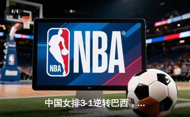 中国女排3-1逆转巴西，张常宁砍24分率队夺世联赛开门红 - 4